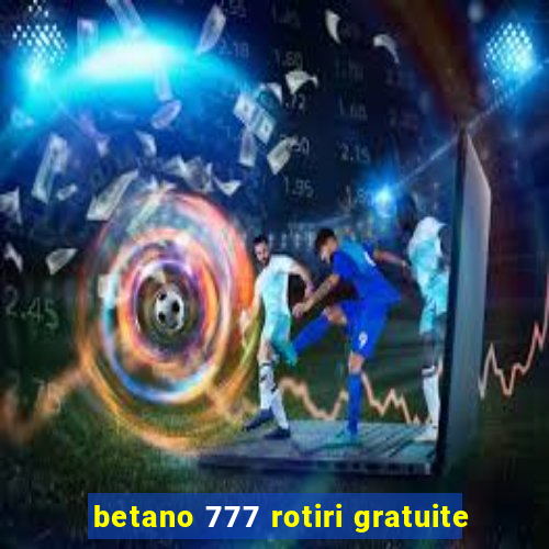 betano 777 rotiri gratuite